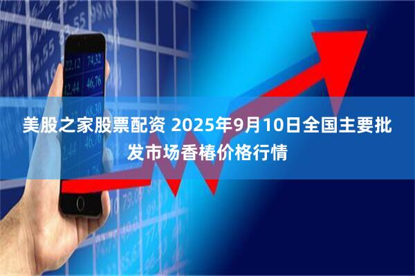 美股之家股票配资 2025年9月10日全国主要批发市场香椿价格行情
