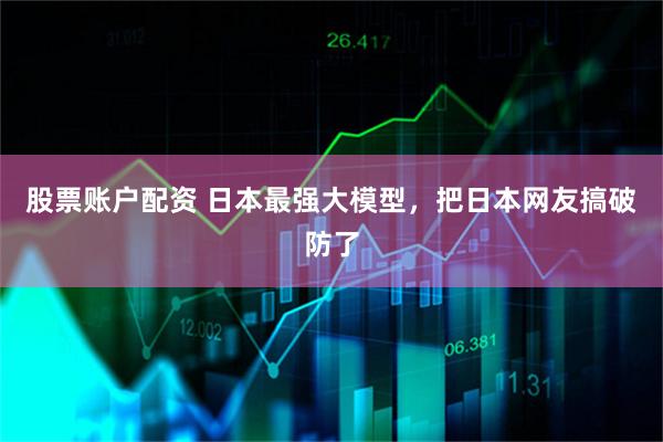 股票账户配资 日本最强大模型，把日本网友搞破防了